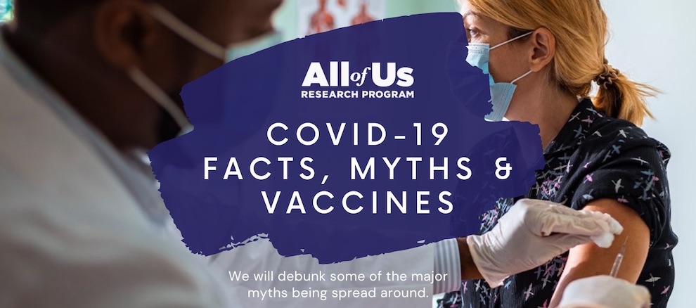 All of Us Research Program COVID-19 Facts, Myths and Vaccines. We will debunk some of the major myths begins spread around.