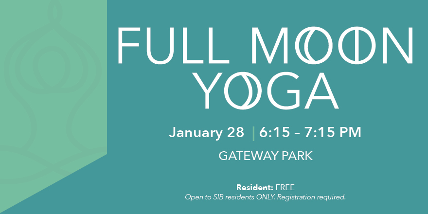 Full Moon Yoga January 28, 6:15 - 7:15 pm Gateway Park, Residents: free. Open to SIB Resident ID Cardholders only. Registration required.