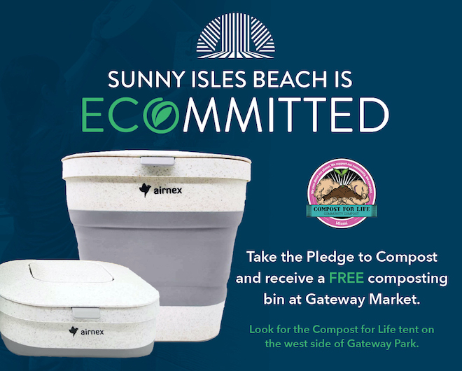 Sunny Isles Beach is ECOMMITTED. Take the Pledge to Compost and receive a FREE composting bin at Gateway Market. Look for the Compost for Life tent on the west side of Gateway Park. 